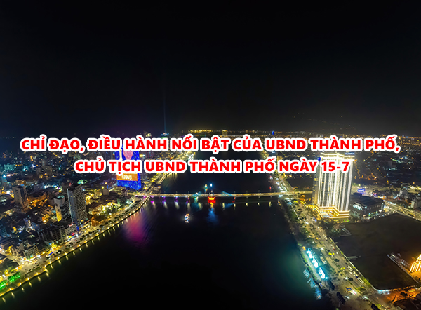 Video: Chỉ đạo, điều hành nổi bật của UBND thành phố, Chủ tịch UBND thành phố ngày 15-7