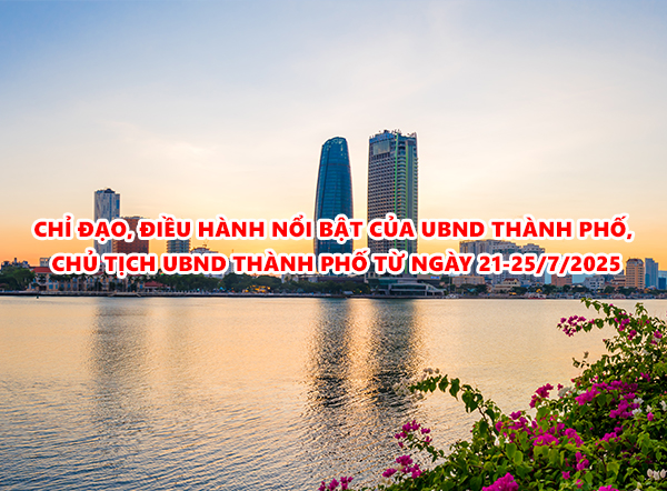Video: Thông tin chỉ đạo, điều hành của UBND thành phố, Chủ tịch UBND thành phố từ ngày 21-25/7/2025
